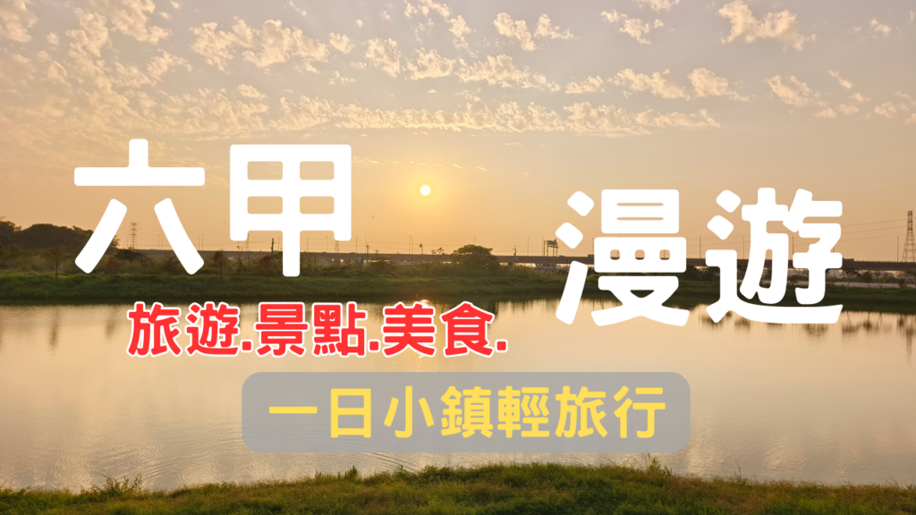 台南六甲一日遊攻略,深度漫遊六甲小鎮,必訪景點美食全收錄